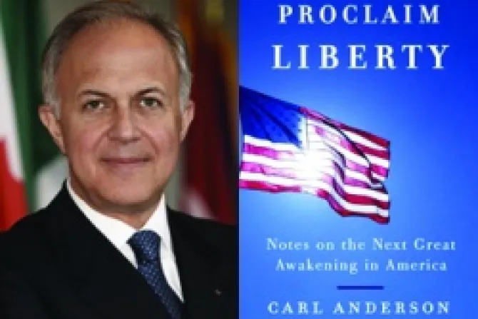 Carl A Anderson Proclaim Liberty Notes on the Next Great Awakening CNA US Catholic News 10 5 12