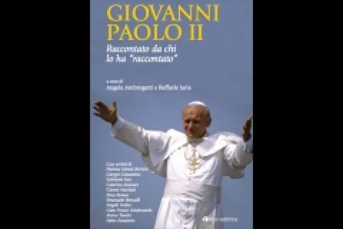 Giovanni Paolo II  Raccontato da chi lo ha raccontato edited by Angela Ambrogetti and Raffaele Iaria CNA 4 24 14