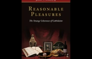 "Reasonable Pleasures: The Strange Coherences of Catholicism" by Fr. James Schall. Courtesy of Ignatius Press.