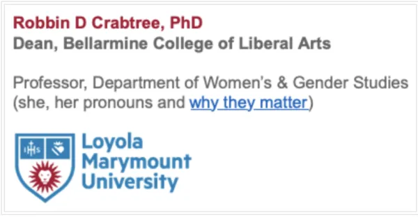 The email signature block allegedly belonging to Robbin Crabtree, daean of Loyola Marymount University's Bellarmine College of Liberal Arts, includes a reference to preferred pronouns and a link labeled “why they matter.”. Courtesy of RenewLMU